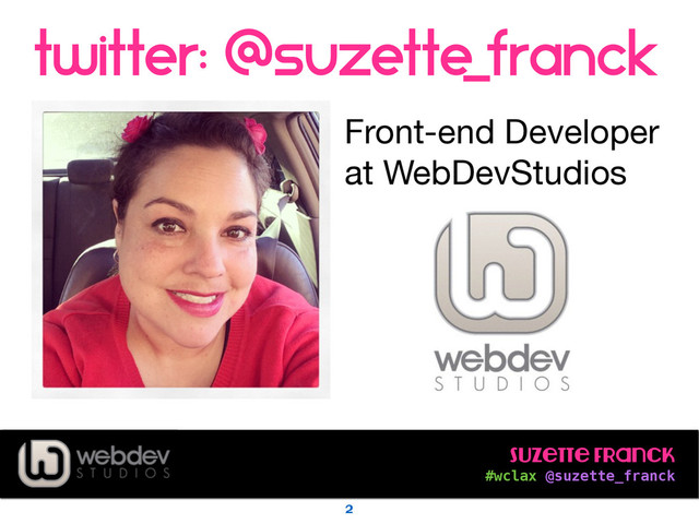 Suzette Franck 
#wclax @suzette_franck
twitter: @suzette
_franck
2
Front-end Developer

at WebDevStudios
