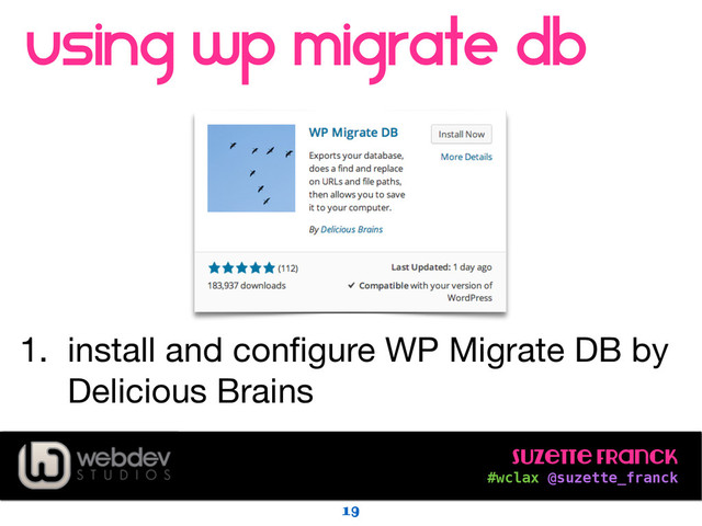 Suzette Franck 
#wclax @suzette_franck
Using wp migrate db
19
!
1. install and conﬁgure WP Migrate DB by
Delicious Brains
