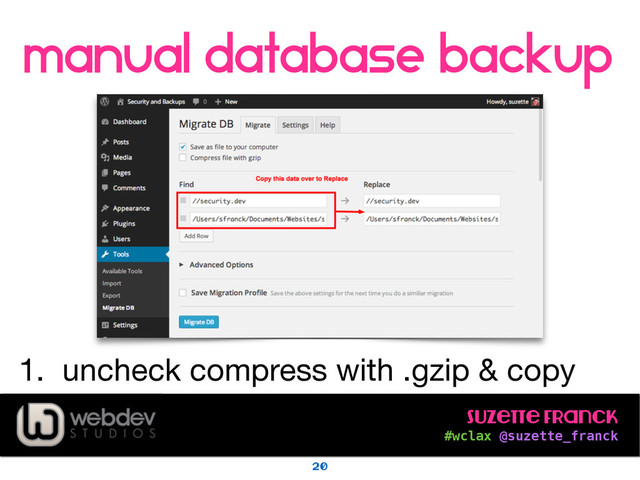Suzette Franck 
#wclax @suzette_franck
manual database backup
20
!
1. uncheck compress with .gzip & copy
