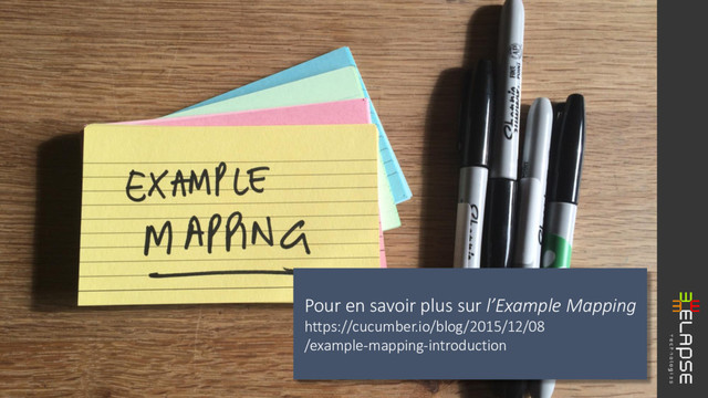 Pour en savoir plus sur l’Example Mapping
https://cucumber.io/blog/2015/12/08
/example-mapping-introduction
