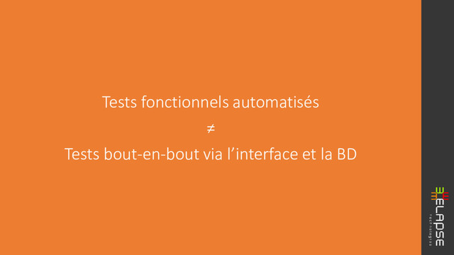 Tests fonctionnels automatisés
≠
Tests bout-en-bout via l’interface et la BD

