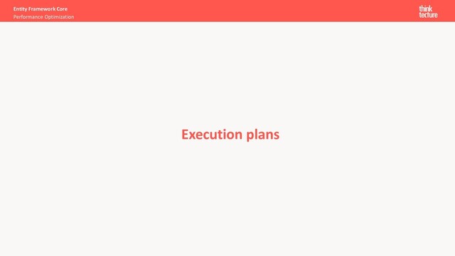 Entity Framework Core
Performance Optimization
Execution plans
