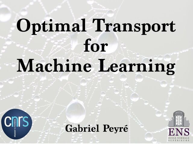 Optimal Transport


for


Machine Learning
Gabriel Peyré
É C O L E N O R M A L E
S U P É R I E U R E
