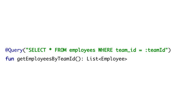 @Query("SELECT * FROM employees WHERE team_id = :teamId")
fun getEmployeesByTeamId(): List
