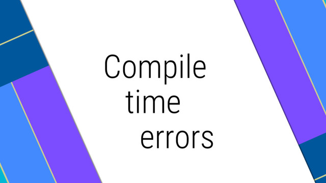 Compile
time
errors
