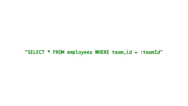 "SELECT * FROM employees WHERE team_id = :teamId"
