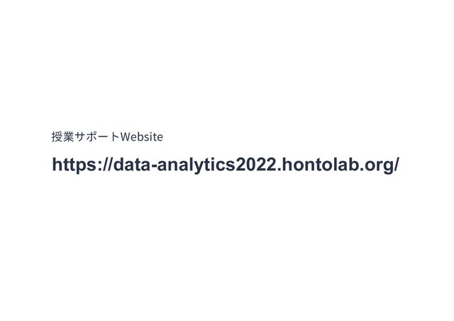授業サポートWebsite
https://data-analytics2022.hontolab.org/
