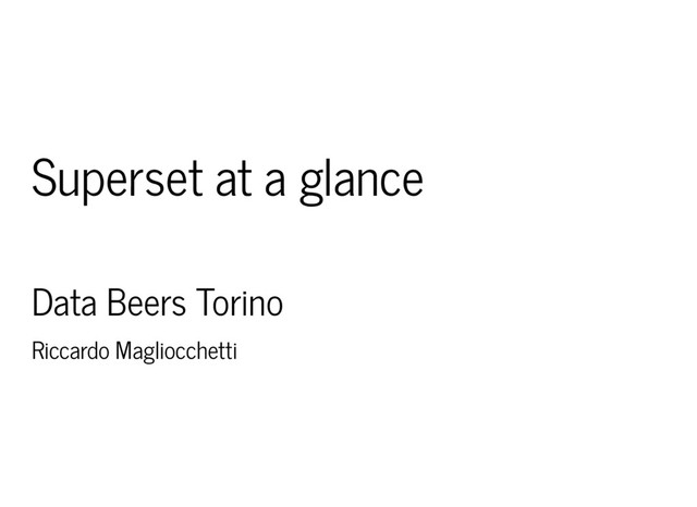 Superset at a glance
Data Beers Torino
Riccardo Magliocchetti
