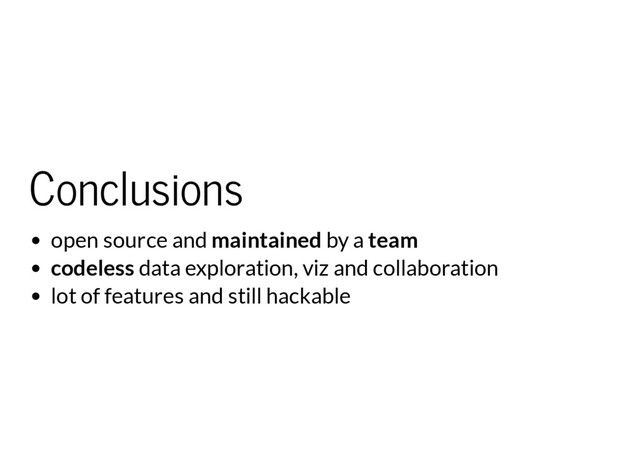 Conclusions
open source and maintained by a team
codeless data exploration, viz and collaboration
lot of features and still hackable
