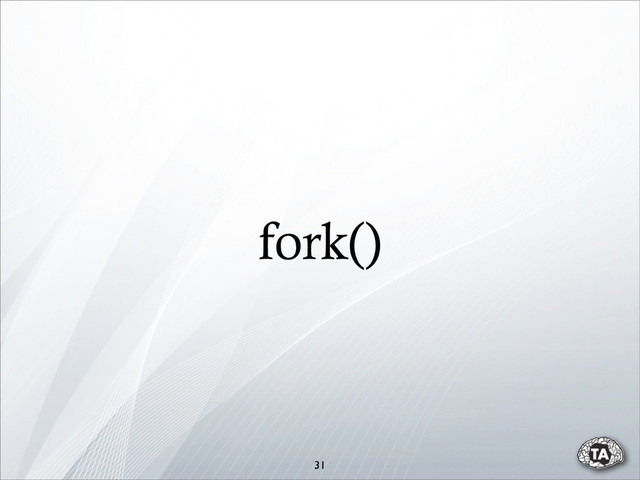 31
fork()
