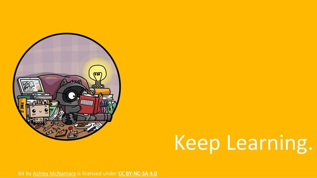Keep Learning.
Bit by Ashley McNamara is licensed under CC BY-NC-SA 4.0
