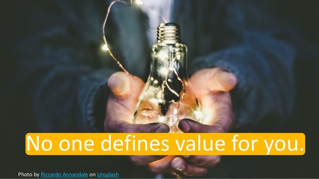 No one defines value for you.
Photo by Riccardo Annandale on Unsplash
