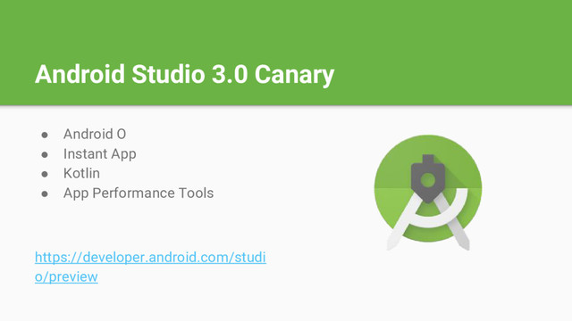Android Studio 3.0 Canary
● Android O
● Instant App
● Kotlin
● App Performance Tools
https://developer.android.com/studi
o/preview
