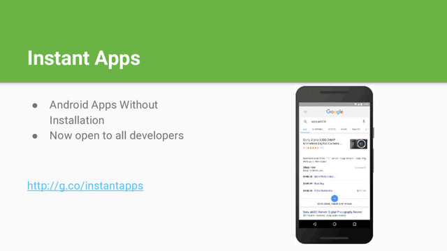 Instant Apps
● Android Apps Without
Installation
● Now open to all developers
http://g.co/instantapps
