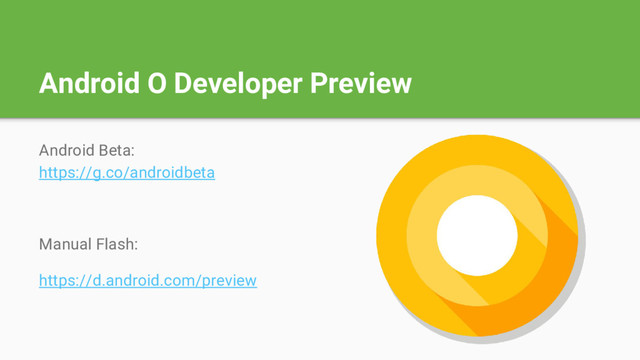 Android O Developer Preview
Android Beta:
https://g.co/androidbeta
Manual Flash:
https://d.android.com/preview
