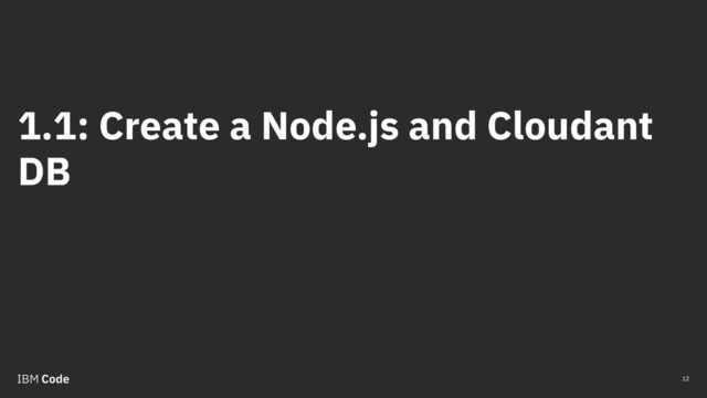 1.1: Create a Node.js and Cloudant
DB
12

