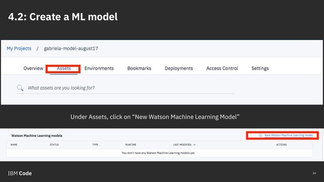 4.2: Create a ML model
24
Under Assets, click on “New Watson Machine Learning Model”
