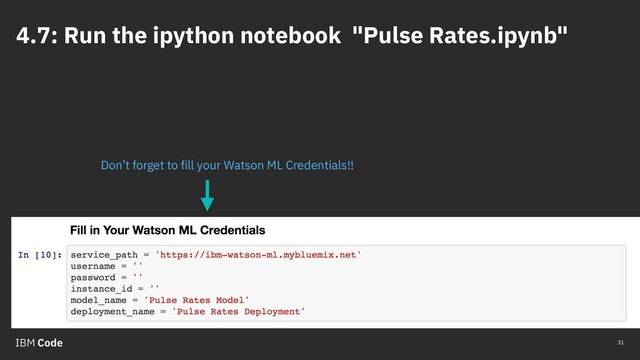 4.7: Run the ipython notebook "Pulse Rates.ipynb"
31
Don’t forget to fill your Watson ML Credentials!!
