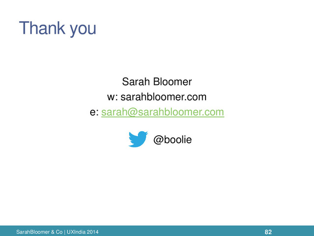 Thank you
Sarah Bloomer
w: sarahbloomer.com
e: sarah@sarahbloomer.com
@boolie
SarahBloomer & Co | UXIndia 2014 82
