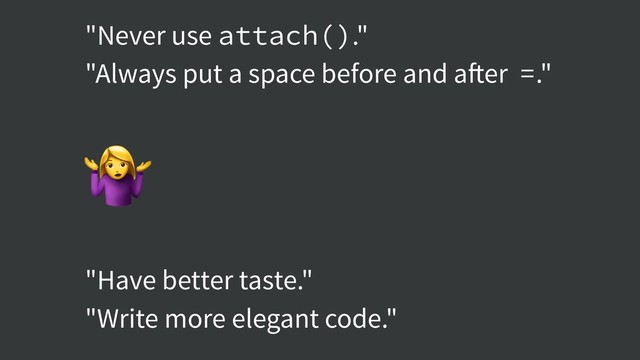 "Never use attach()."
"Always put a space before and after =."
"Have better taste."
"Write more elegant code."

