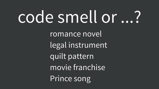 code smell or ...?
romance novel
legal instrument
quilt pattern
movie franchise
Prince song
