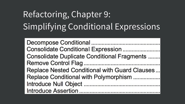 Refactoring, Chapter 9:
Simplifying Conditional Expressions
