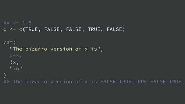 #x <- 1:5
x <- c(TRUE, FALSE, FALSE, TRUE, FALSE)
cat(
"The bizarro version of x is",
#-x,
!x,
"\n"
)
#> The bizarro version of x is FALSE TRUE TRUE FALSE TRUE
