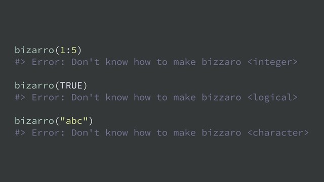 bizarro(1:5)
#> Error: Don't know how to make bizzaro 
bizarro(TRUE)
#> Error: Don't know how to make bizzaro 
bizarro("abc")
#> Error: Don't know how to make bizzaro 
