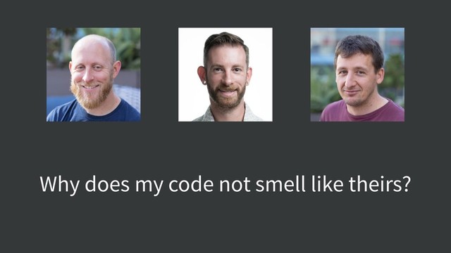 Why does my code not smell like theirs?
