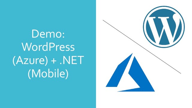 Demo:
WordPress
(Azure) + .NET
(Mobile)

