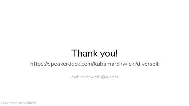Jakub Marchwicki <@kubem>
Thank you!
https://speakerdeck.com/kubamarchwicki/diverseit
Jakub Marchwicki <@kubem>
