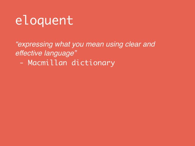 eloquent
“expressing what you mean using clear and
effective language” 
- Macmillan dictionary
