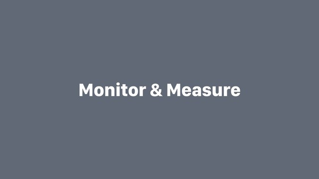 Monitor & Measure
