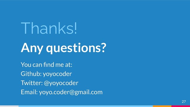 Thanks!
Any questions?
You can ﬁnd me at:
Github: yoyocoder
Twitter: @yoyocoder
Email: yoyo.coder@gmail.com
27
