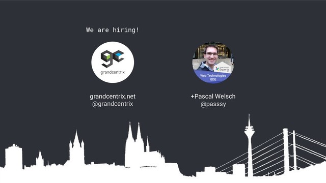 grandcentrix.net
@grandcentrix
We are hiring!
+Pascal Welsch
@passsy
