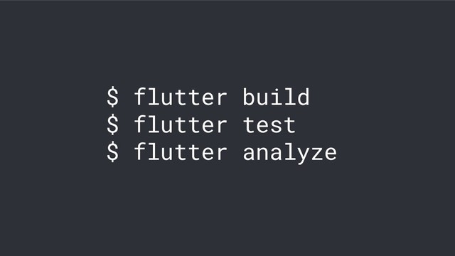 $ flutter build
$ flutter test
$ flutter analyze
