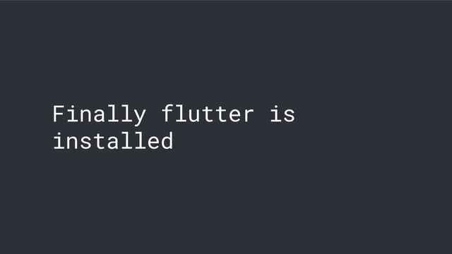 Finally flutter is
installed

