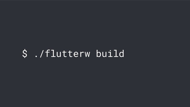 $ ./flutterw build
