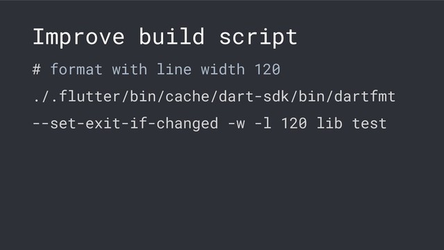 Improve build script
# format with line width 120
./.flutter/bin/cache/dart-sdk/bin/dartfmt
--set-exit-if-changed -w -l 120 lib test
