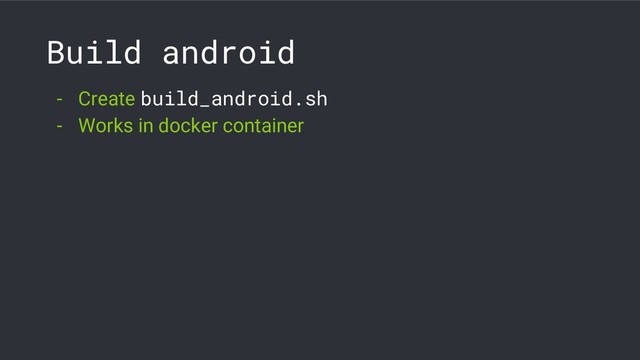 Build android
- Create build_android.sh
- Works in docker container

