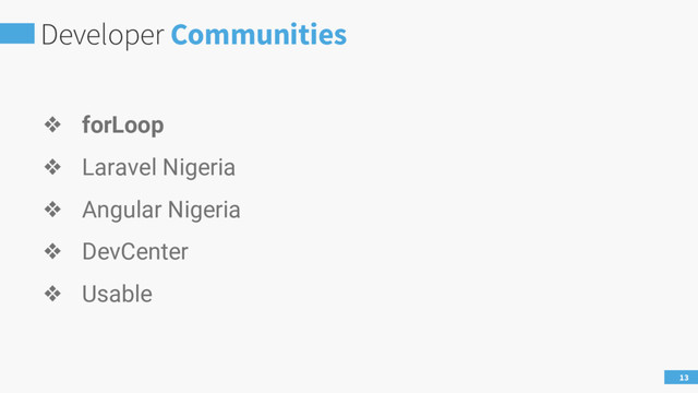 Developer Communities
13
❖ forLoop
❖ Laravel Nigeria
❖ Angular Nigeria
❖ DevCenter
❖ Usable
