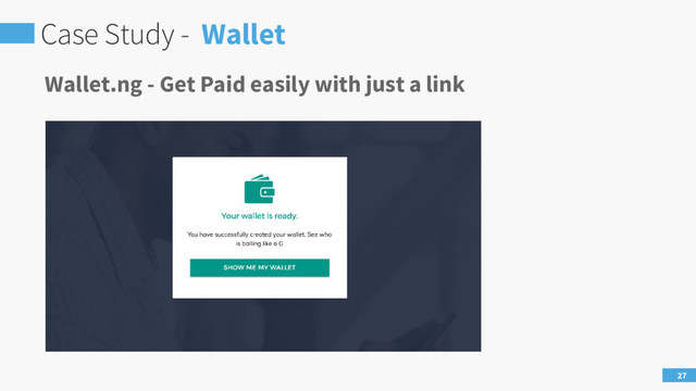 Case Study - Wallet
27
Wallet.ng - Get Paid easily with just a link
