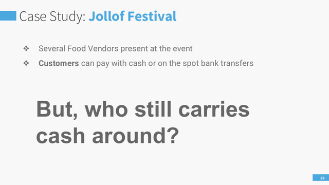 Case Study: Jollof Festival
32
❖ Several Food Vendors present at the event
❖ Customers can pay with cash or on the spot bank transfers
But, who still carries
cash around?
