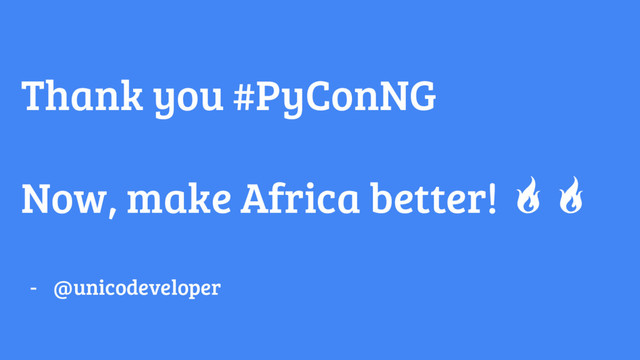 Thank you #PyConNG
Now, make Africa better!
- @unicodeveloper
