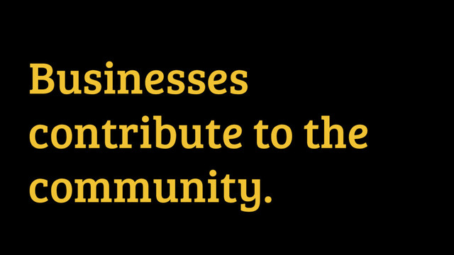 Businesses
contribute to the
community.
