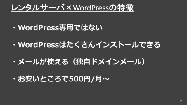 レンタルサーバ×WordPressの特徴
14
・WordPress専⽤ではない
・メールが使える（独⾃ドメインメール）
・WordPressはたくさんインストールできる
・お安いところで500円/⽉〜
