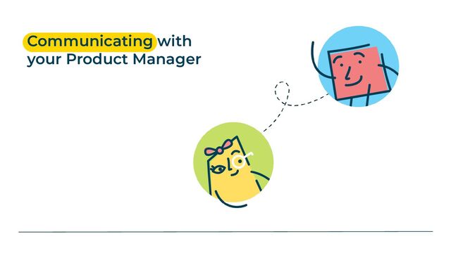 Communicating with
your Product Manager
