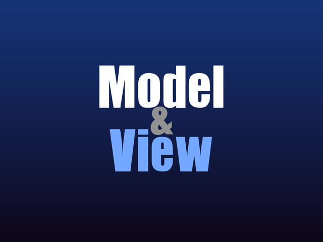 Model	 
View
&

