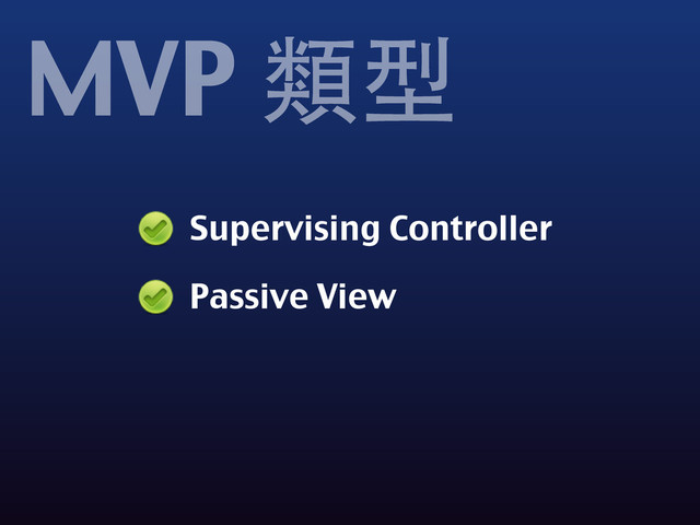 Supervising Controller
Passive View
MVP 類型
