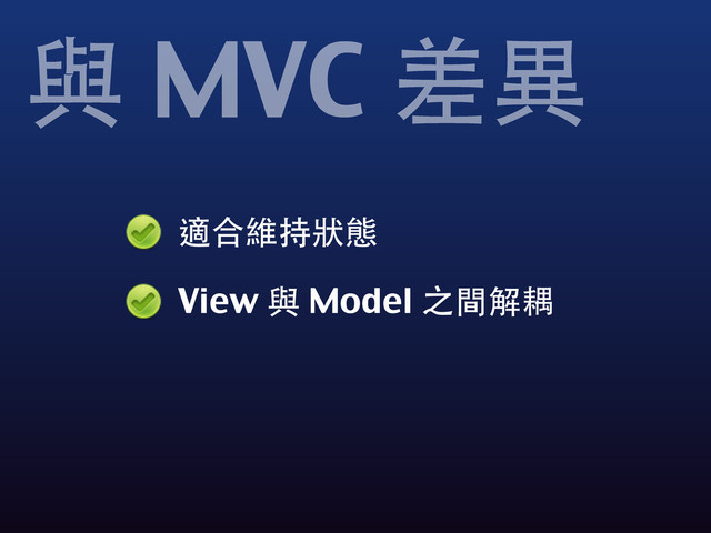 與 MVC 差異
適合維持狀態
View 與 Model 之間解耦
